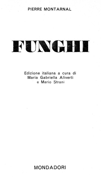 Funghi – Perre Montarnal – Mondadori 1964 – Edizione italiana a cura di Maria Gabriella Aliverti e Mario Strani.